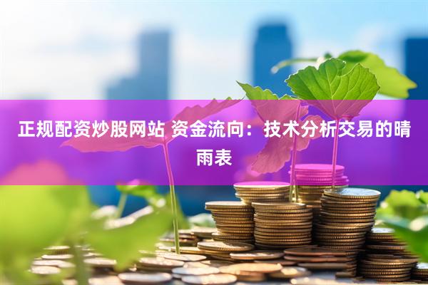正规配资炒股网站 资金流向：技术分析交易的晴雨表